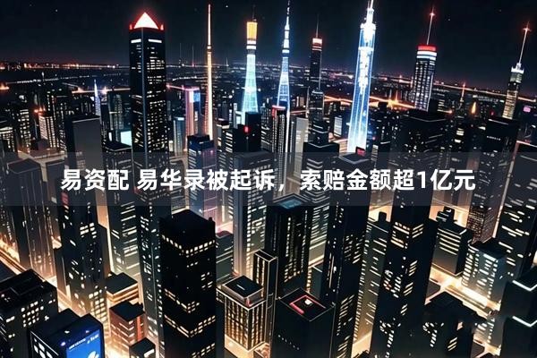 易资配 易华录被起诉，索赔金额超1亿元