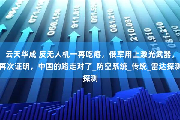 云天华成 反无人机一再吃瘪，俄军用上激光武器，再次证明，中国的路走对了_防空系统_传统_雷达探测